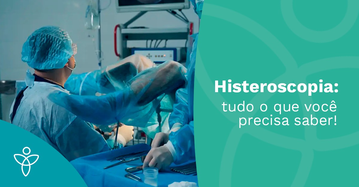 Histeroscopia: tudo o que você precisa saber!